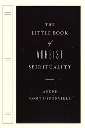 Book cover of The Little Book of Atheist Spirituality by Andre Comte-Sponville