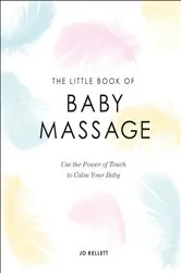 Book cover of The Little Book of Baby Massage by Jo Kellett