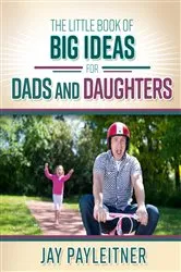 Book cover of The Little Book of Big Ideas for Dads and Daughters by Jay Payleitner
