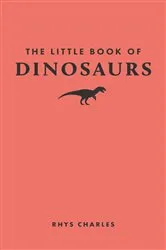 Book cover of The Little Book of Dinosaurs by Rhys Charles