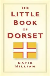 Book cover of The Little Book of Dorset by David Hilliam