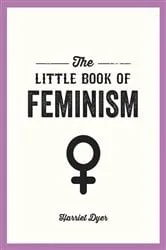Book cover of The Little Book of Feminism by Harriet Dyer