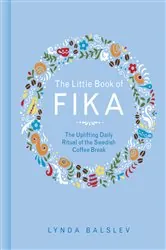 Book cover of The Little Book of Fika by Lynda Balslev