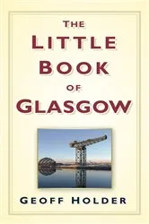 Book cover of The Little Book of Glasgow by Geoff Holder