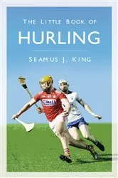 Book cover of The Little Book of Hurling (2nd ed.) by Seamus King