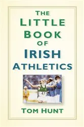 Book cover of The Little Book of Irish Athletics by Tom Hunt