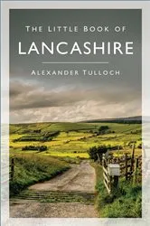 Book cover of The Little Book of Lancashire by Alexander Tulloch