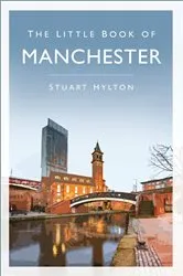Book cover of The Little Book of Manchester by Stuart Hylton