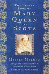 Book cover of The Little Book of Mary Queen of Scots by Mickey Mayhew