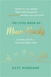 Book cover of The Little Book of Mum Hacks by Kate Murnane