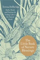 Book cover of The Little Book of Nature Blessings by Teresa Dellbridge