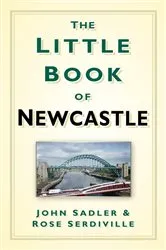 Book cover of The Little Book of Newcastle by John Sadler