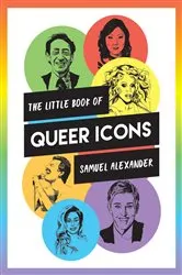 Book cover of The Little Book of Queer Icons by Samuel Alexander