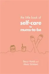 Book cover of The Little Book of Self-Care for Mums-To-Be by Unknown