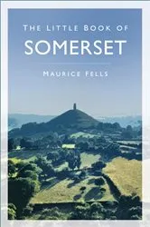 Book cover of The Little Book of Somerset by Maurice Fells