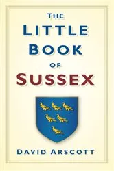 Book cover of The Little Book of Sussex by David Arscott