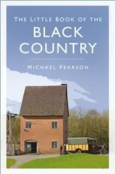 Book cover of The Little Book of the Black Country by Michael Pearson