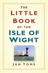 Book cover of The Little Book of the Isle of Wight by Jan Toms