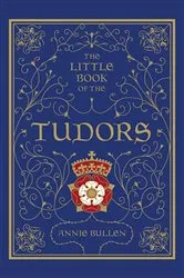 Book cover of The Little Book of the Tudors by Annie Bullen
