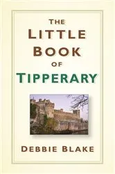 Book cover of The Little Book of Tipperary by Debbie Blake