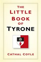 Book cover of The Little Book of Tyrone by Cathal Coyle