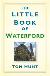 Book cover of The Little Book of Waterford by Tom Hunt
