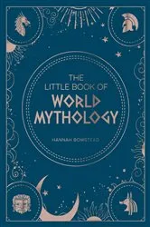 Book cover of The Little Book of World Mythology by Hannah Bowstead