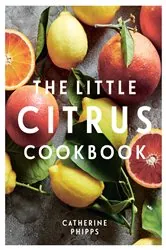 Book cover of The Little Citrus Cookbook by Catherine Phipps