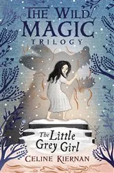Book cover of The Little Grey Girl (The Wild Magic Trilogy, Book Two) by Celine Kiernan