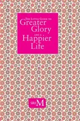 Book cover of The Little Guide to Greater Glory and A Happier Life by Sri M