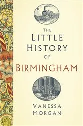 Book cover of The Little History of Birmingham by Vanessa Morgan