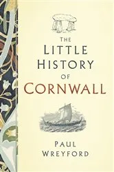 Book cover of The Little History of Cornwall by Paul Wreyford