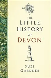 Book cover of The Little History of Devon by Suze Gardner