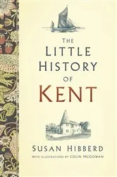 Book cover of The Little History of Kent by Susan McGowan