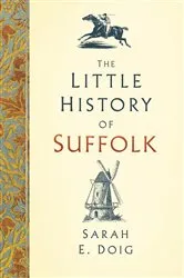 Book cover of The Little History of Suffolk by Sarah Doig