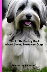 Book cover of The Little Poetry Book about Loving Havanese Dogs by Walter the Educator