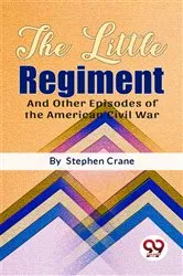 Book cover of The Little Regiment And Other Episodes of the American Civil War by Unknown