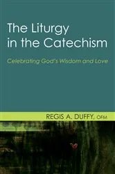 Book cover of The Liturgy in the Catechism by Regis A.OFM Duffy