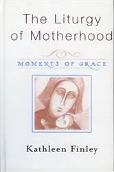 Book cover of The Liturgy of Motherhood by Kathleen Finley