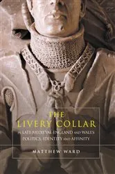 Book cover of The Livery Collar in Late Medieval England and Wales by Matthew J. Ward
