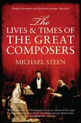 Book cover of The Lives and Times of the Great Composers by Michael Steen