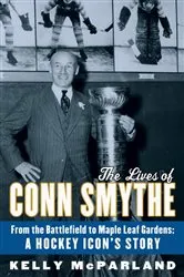 Book cover of The Lives of Conn Smythe by Kelly McParland