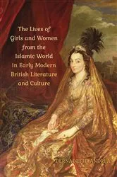 Book cover of The Lives of Girls and Women from the Islamic World in Early Modern British Literature and Culture by Bernadette Andrea