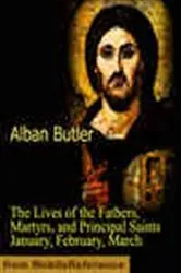 Book cover of The Lives of the Fathers, Martyrs, and Principal Saints January, February, March by Alban Butler