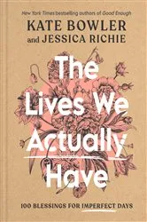Book cover of The Lives We Actually Have by Kate Bowler
