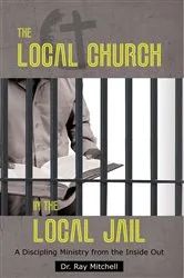 Book cover of The Local Church in the Local Jail by Dr. Ray Mitchell