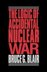 Book cover of The Logic of Accidental Nuclear War by Bruce G. Blair