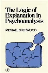 Book cover of The Logic of Explanation in Psychoanalysis by Michael Sherwood