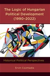 Book cover of The Logic of Hungarian Political Development (1990–2022) by Ervin Csizmadia