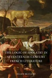 Book cover of The Logic of Idolatry in Seventeenth-Century French Literature by Ellen McClure